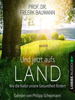 cover image of Und jetzt aufs Land--Wie die Natur unsere Gesundheit fördert